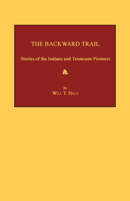 The Backward Trail: Stories of the Indians and Tennessee Pioneers - Hale, Will T