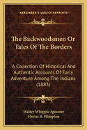 The Backwoodsmen or Tales of the Borders: A Collection of Historical and Authentic Accounts of Early Adventure Among the Indians (1883)