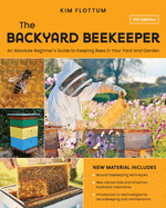 The Backyard Beekeeper, 5th Edition: An Absolute Beginner's Guide to Keeping Bees in Your Yard and Garden - Natural Beekeeping Techniques - New Varroa Mite and American Foulbrood Treatments - Introduction to Technologies for Recordkeeping and Maintenance