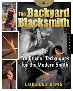 The Backyard Blacksmith: Traditional Techniques for the Modern Smith