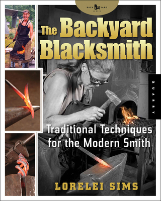 The Backyard Blacksmith: Traditional Techniques for the Modern Smith - Sims, Lorelei