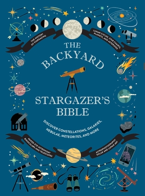 The Backyard Stargazer's Bible: Discover Constellations, Galaxies, Nebulae, Meteorites, and More - Ridpath, Ian, and McIntyre, Mary, and Federman, Rachel