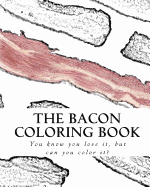 The Bacon Coloring Book: You Know You Love It, But Can You Color It?