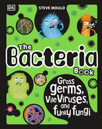 The Bacteria Book (New Edition): Gross Germs, Vile Viruses and Funky Fungi