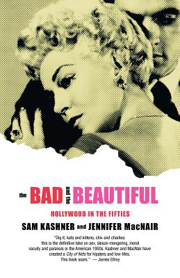 The Bad and the Beautiful: Hollywood in the Fifties - Kashner, Sam, and Macnair, Jennifer