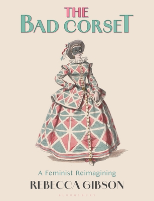 The Bad Corset: A Feminist Reimagining - Gibson, Rebecca