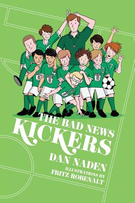 The Bad News Kickers: Soccer was a beautiful game...until they took the field... - Naden, Dan