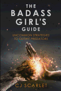 The Badass Girl's Guide: Uncommon Strategies to Outwit Predators