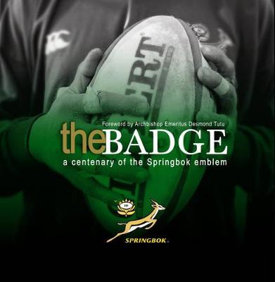 The Badge: A Centenary of the Springbok Emblem - Cruywagen, Dennis, and Dobson, Paul, and Wilson, Harold