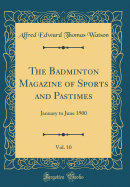 The Badminton Magazine of Sports and Pastimes, Vol. 10: January to June 1900 (Classic Reprint)