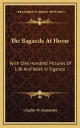 The Baganda at Home: With One Hundred Pictures of Life and Work in Uganda