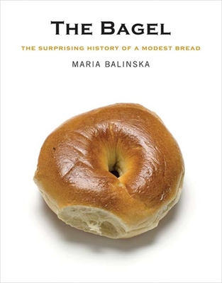The Bagel: The Surprising History of a Modest Bread - Balinska, Maria, Ms.