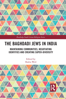 The Baghdadi Jews in India: Maintaining Communities, Negotiating Identities and Creating Super-Diversity - Weil, Shalva (Editor)