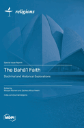 The Baha'i Faith: Doctrinal and Historical Explorations