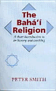 The Baha'i Religion: A Short Introduction to Its History & Teachings - Smith, Peter