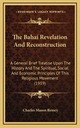 The Bahai Revelation and Reconstruction: A General Brief Treatise Upon the History and the Spiritual, Social and Economic Principles of This Religious Movement (1919)