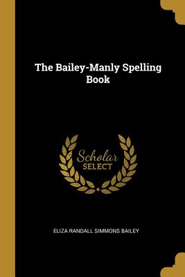The Bailey-Manly Spelling Book - Bailey, Eliza Randall Simmons
