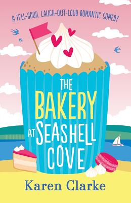 The Bakery at Seashell Cove: A feel good, laugh out loud romantic comedy - Clarke, Karen