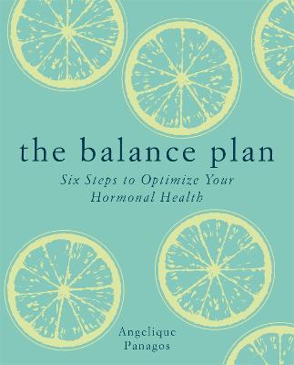 The Balance Plan: Six Steps to Optimize Your Hormonal Health - Panagos, Angelique