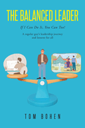 The Balanced Leader: If I Can Do It, You Can Too! A regular guy's leadership journey and lessons for all