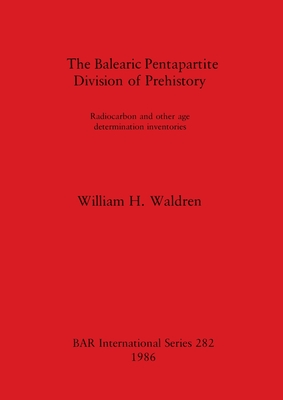 The Balearic Pentapartite Division of Prehistory: Radiocarbon and other age determination inventories - Waldren, William H