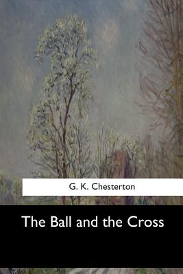 The Ball and the Cross - Chesterton, G K