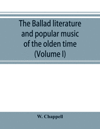 The ballad literature and popular music of the olden time: a history of the ancient songs, ballads, and of the dance tunes of England, with numerous anecdotes and entire ballads: also a short account of the minstrels (Volume I)