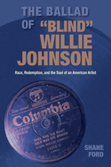 The Ballad of Blind Willie Johnson: Race, Redemption, and the Soul of an American Artist