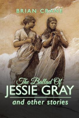 The Ballad Of Jessie Gray: and other stories - Crane, Brian