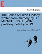 The Ballad of Lizzie Lindsay, Written from Memory by G. Mitchell ... 1891. [with Prefatory Note by W. W.]