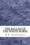 The Ballad of the White Horse: (G.K. Chesterton Classics Collection)