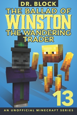 The Ballad of Winston the Wandering Trader, Book 13: An Unofficial Minecraft Book - Block, Dr.