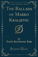 The Ballads of Marko Kraljevic (Classic Reprint)