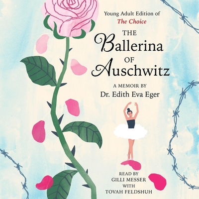 The Ballerina of Auschwitz: Young Adult Edition of the Choice - Eger, Edith Eva, and Feldshuh, Tovah (Read by), and Messer, Gilli (Read by)