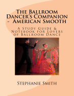 The Ballroom Dancer's Companion - American Smooth: A Study Guide & Notebook for Lovers of Ballroom Dance