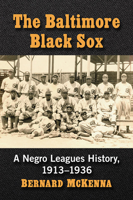 The Baltimore Black Sox: A Negro Leagues History, 1913-1936 - McKenna, Bernard