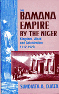 The Bamana Empire by the Niger: Kingdom, Jihad, and Colonization, 1712-1920