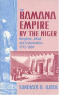 The Bamana Empire by the Niger: Kingdom, Jihad, and Colonization, 1712-1920