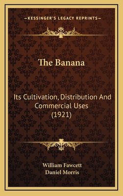 The Banana: Its Cultivation, Distribution and Commercial Uses (1921) - Fawcett, William, and Morris, Daniel (Introduction by)