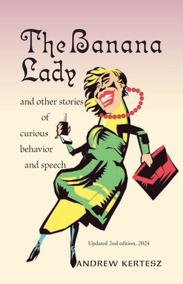 The Banana Lady: and other stories of curious behavior and speech - Kertesz, Andrew