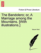 The Bandolero; Or, a Marriage Among the Mountains. [With Illustrations.] - Reid, Mayne, Captain
