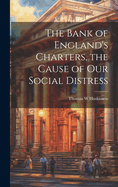 The Bank of England's Charters, the Cause of our Social Distress