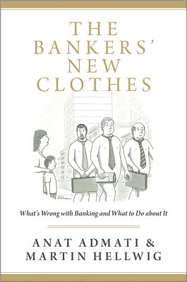 The Bankers' New Clothes: Whats Wrong with Banking and What to Do about It - Admati, Anat, and Hellwig, Martin