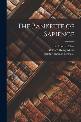 The Bankette of Sapience - Elyot, Thomas, Sir (Creator), and Miller, William Henry 1789-1848 (Creator), and Berthelet, Thomas Printer (Creator)