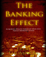 The Banking Effect: Acquiring Wealth Through Your Own Private Banking System.