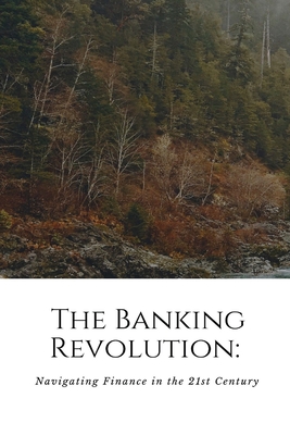 The Banking Revolution: Navigating Finance in the 21st Century: Navigati - Joey, Kevan