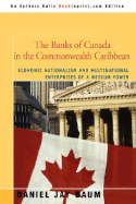 The Banks of Canada in the Commonwealth Caribbean: Economic Nationalism and Multinational Enterprises of a Medium Power - Baum, Daniel J