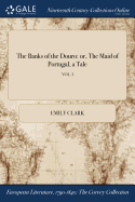 The Banks of the Douro: or, The Maid of Portugal, a Tale; VOL. I