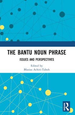 The Bantu Noun Phrase: Issues and Perspectives - Achiri-Taboh, Blasius (Editor)