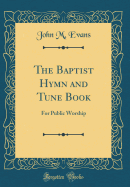 The Baptist Hymn and Tune Book: For Public Worship (Classic Reprint)